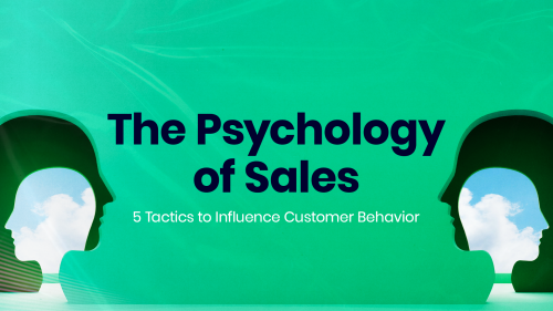 The Psychology of Sales: 5 Tactics to Influence Customer Behavior